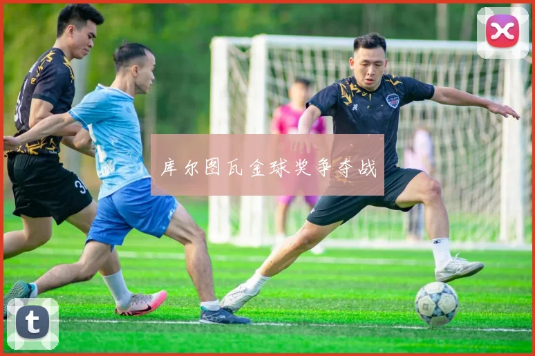 库尔图瓦金球奖争夺战
