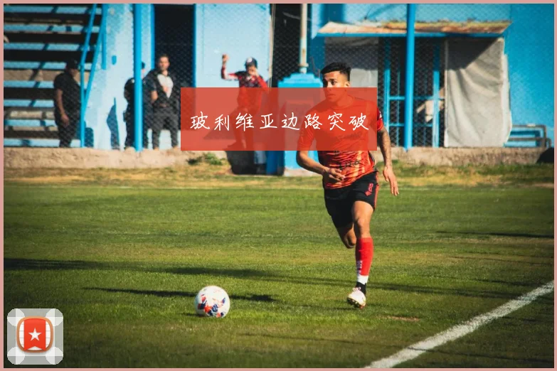 玻利维亚边路突破