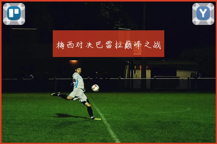 梅西对决巴雷拉巅峰之战