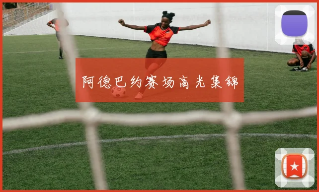 阿德巴约赛场高光集锦