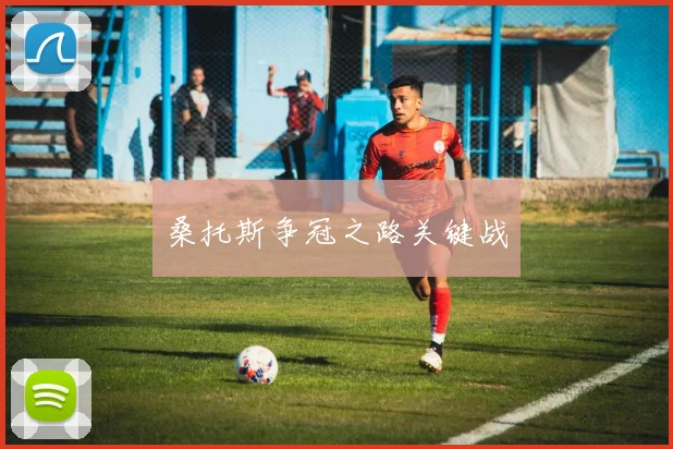 桑托斯争冠之路关键战