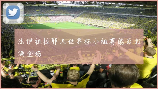 法伊祖拉耶夫世界杯小组赛能否打满全场