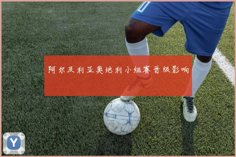 阿尔及利亚奥地利小组赛晋级影响