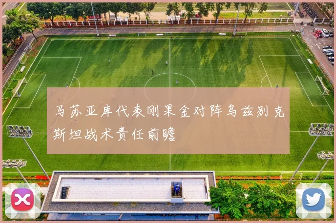 马苏亚库代表刚果金对阵乌兹别克斯坦战术责任前瞻