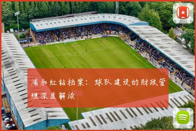 浦和红钻档案:球队建设的财政管理深度解读