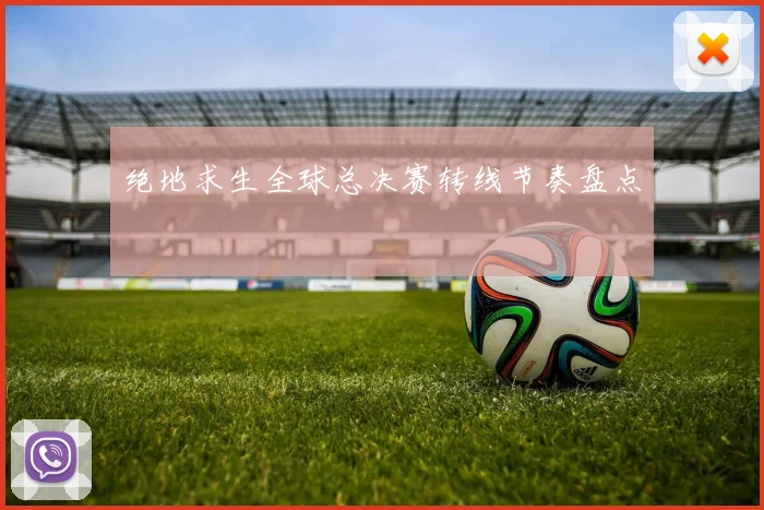绝地求生全球总决赛转线节奏盘点