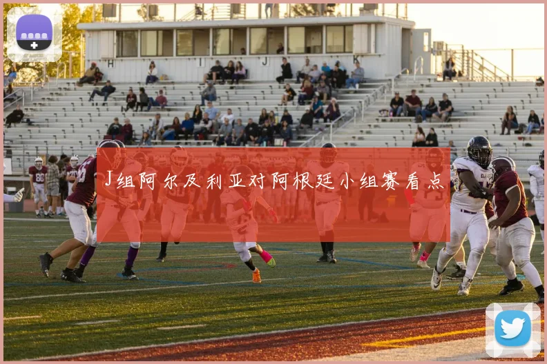 J组阿尔及利亚对阿根廷小组赛看点