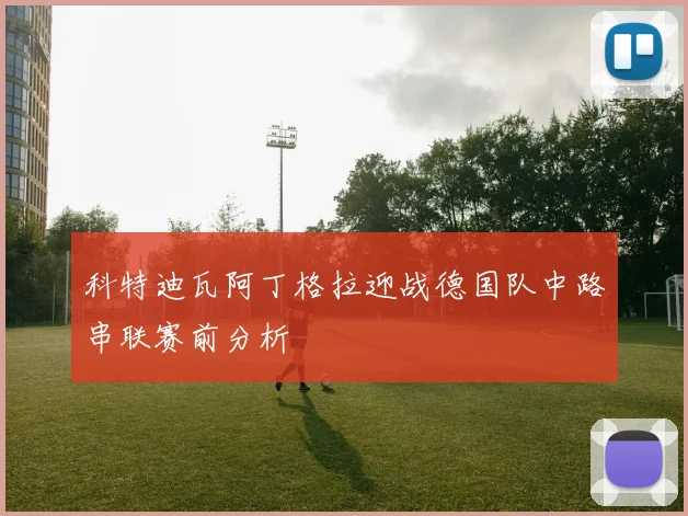 科特迪瓦阿丁格拉迎战德国队中路串联赛前分析