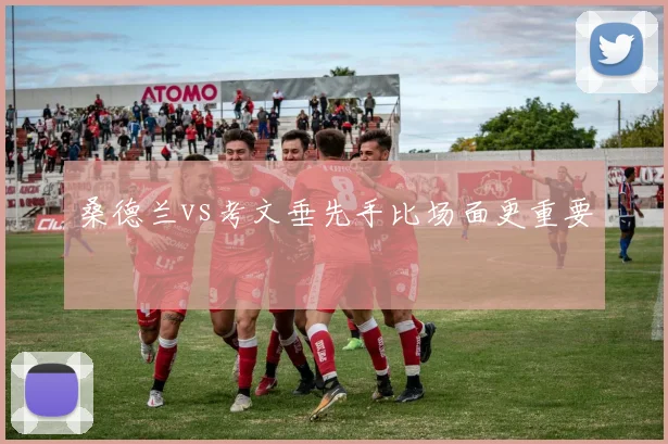 桑德兰vs考文垂先手比场面更重要